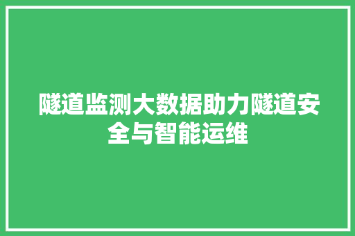 隧道监测大数据助力隧道安全与智能运维