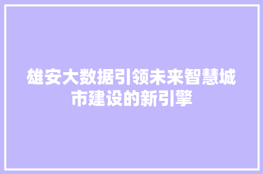 雄安大数据引领未来智慧城市建设的新引擎