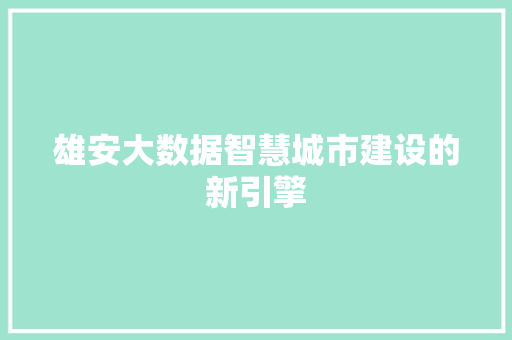 雄安大数据智慧城市建设的新引擎