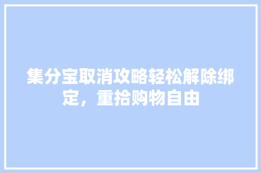 集分宝取消攻略轻松解除绑定，重拾购物自由