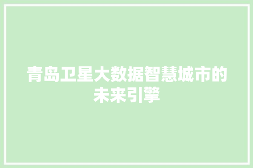 青岛卫星大数据智慧城市的未来引擎
