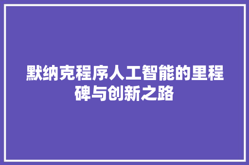 默纳克程序人工智能的里程碑与创新之路