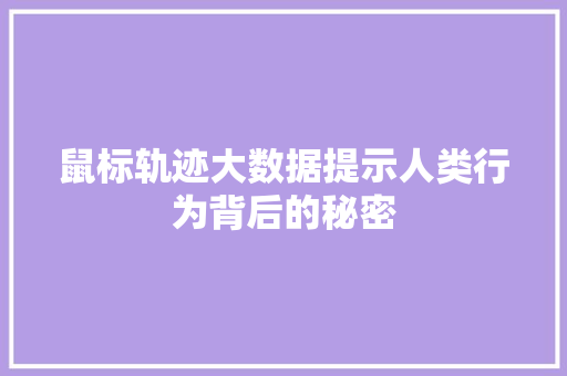 鼠标轨迹大数据提示人类行为背后的秘密