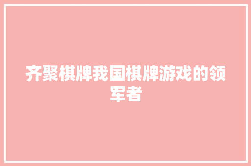 齐聚棋牌我国棋牌游戏的领军者