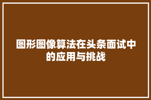 图形图像算法在头条面试中的应用与挑战
