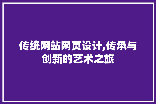 传统网站网页设计,传承与创新的艺术之旅