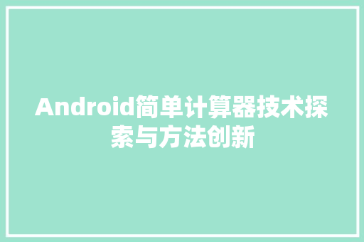 Android简单计算器技术探索与方法创新