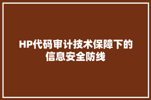 HP代码审计技术保障下的信息安全防线