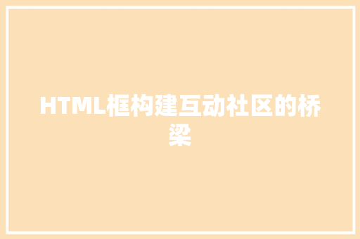 HTML框构建互动社区的桥梁
