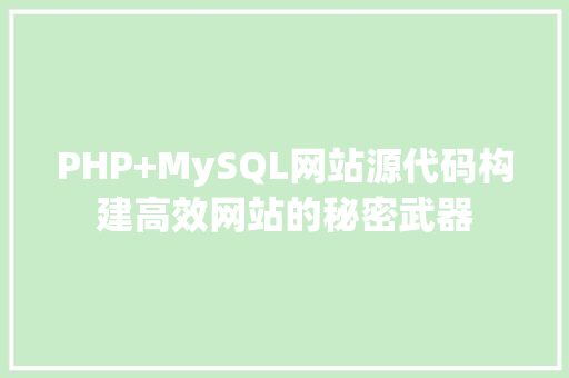 PHP+MySQL网站源代码构建高效网站的秘密武器