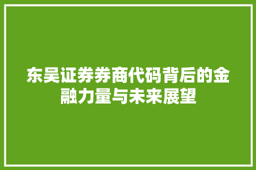 东吴证券券商代码背后的金融力量与未来展望