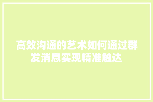 高效沟通的艺术如何通过群发消息实现精准触达