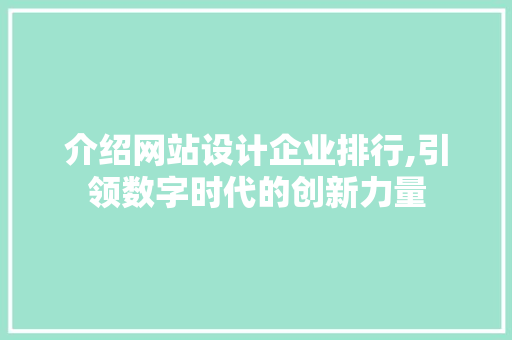 介绍网站设计企业排行,引领数字时代的创新力量 前端技术
