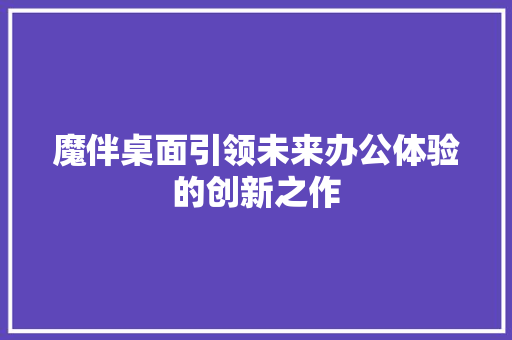 魔伴桌面引领未来办公体验的创新之作