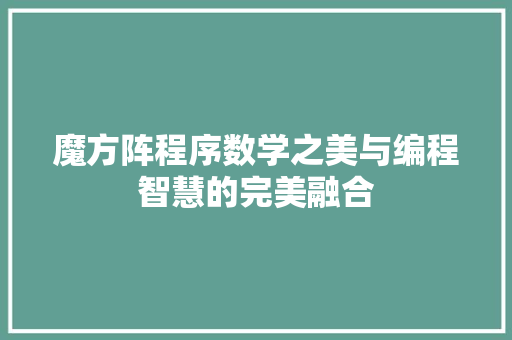 魔方阵程序数学之美与编程智慧的完美融合