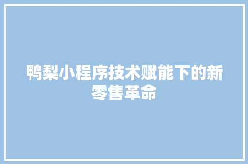 鸭梨小程序技术赋能下的新零售革命