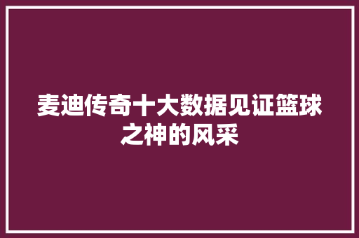 麦迪传奇十大数据见证篮球之神的风采