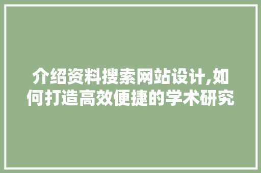 介绍资料搜索网站设计,如何打造高效便捷的学术研究利器