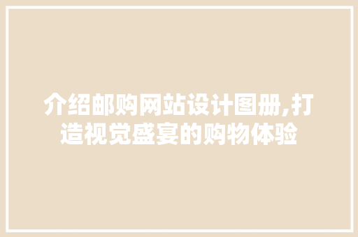 介绍邮购网站设计图册,打造视觉盛宴的购物体验