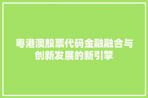 粤港澳股票代码金融融合与创新发展的新引擎