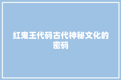 红鬼王代码古代神秘文化的密码
