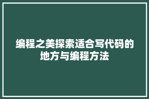编程之美探索适合写代码的地方与编程方法
