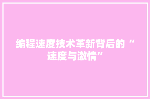 编程速度技术革新背后的“速度与激情”