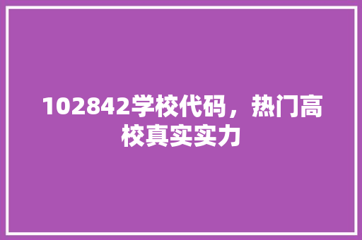 102842学校代码，热门高校真实实力