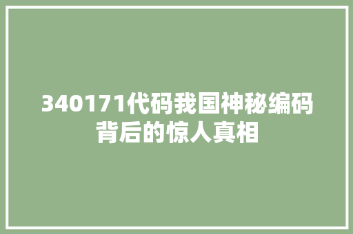 340171代码我国神秘编码背后的惊人真相