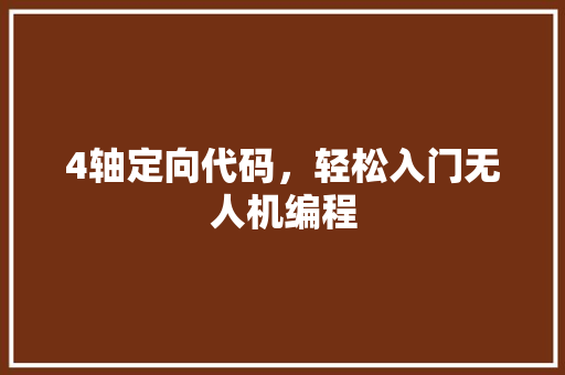 4轴定向代码，轻松入门无人机编程
