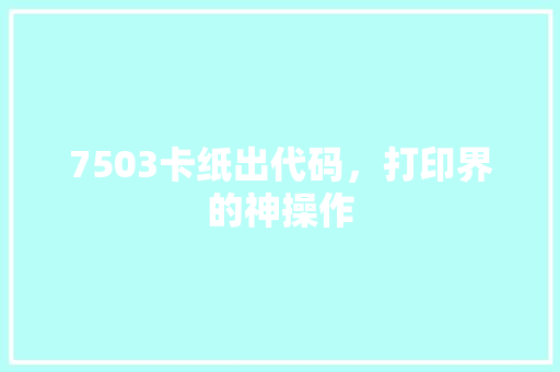 7503卡纸出代码，打印界的神操作