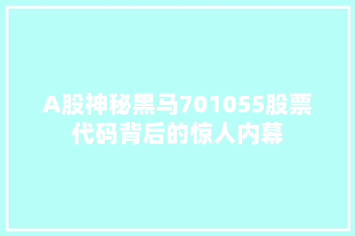 A股神秘黑马701055股票代码背后的惊人内幕