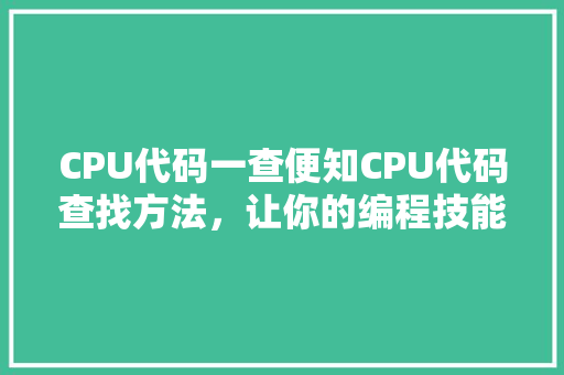 CPU代码一查便知CPU代码查找方法，让你的编程技能提升飞速