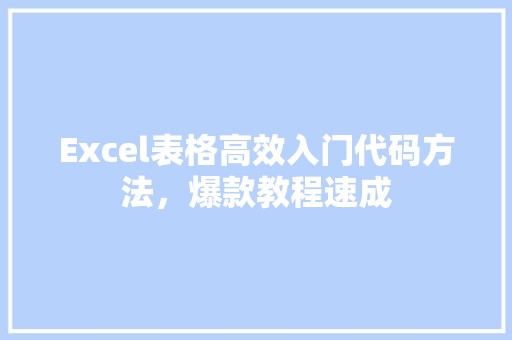 Excel表格高效入门代码方法，爆款教程速成
