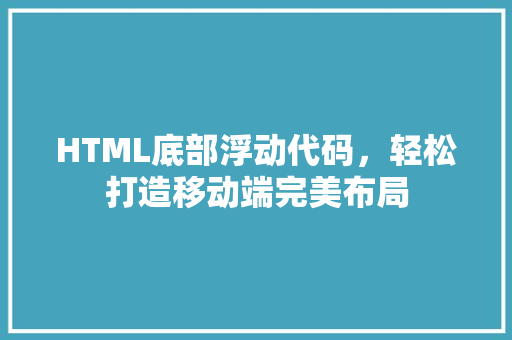 HTML底部浮动代码，轻松打造移动端完美布局