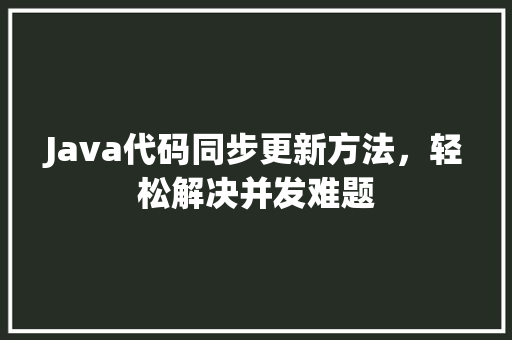 Java代码同步更新方法，轻松解决并发难题