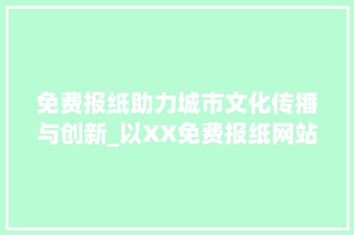 免费报纸助力城市文化传播与创新_以XX免费报纸网站为例