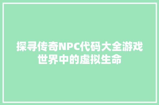 探寻传奇NPC代码大全游戏世界中的虚拟生命
