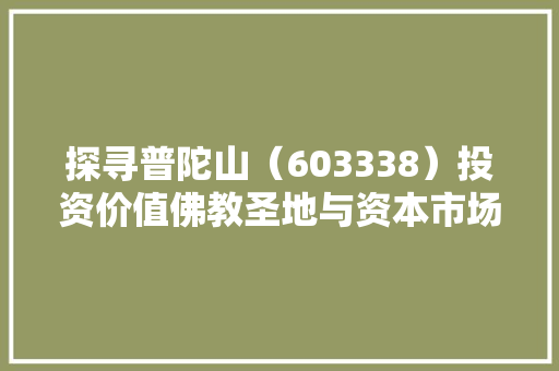 探寻普陀山（603338）投资价值佛教圣地与资本市场交融的典范