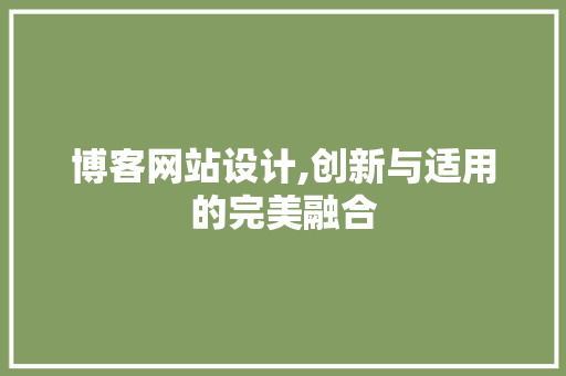 博客网站设计,创新与适用的完美融合