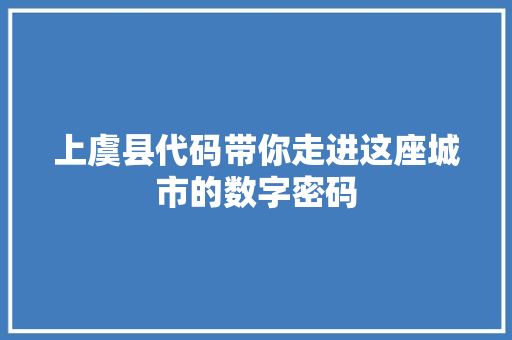 上虞县代码带你走进这座城市的数字密码