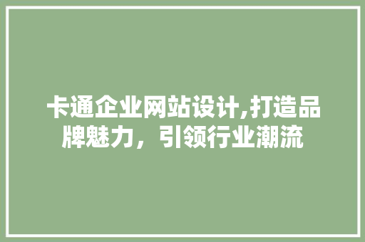 卡通企业网站设计,打造品牌魅力，引领行业潮流