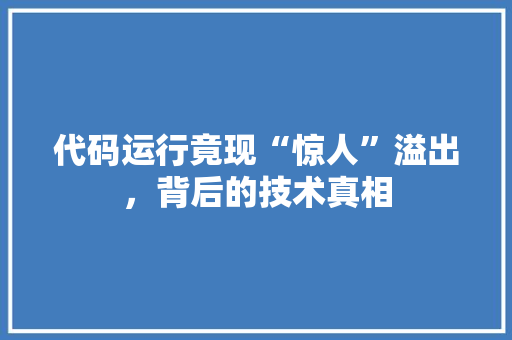 代码运行竟现“惊人”溢出，背后的技术真相