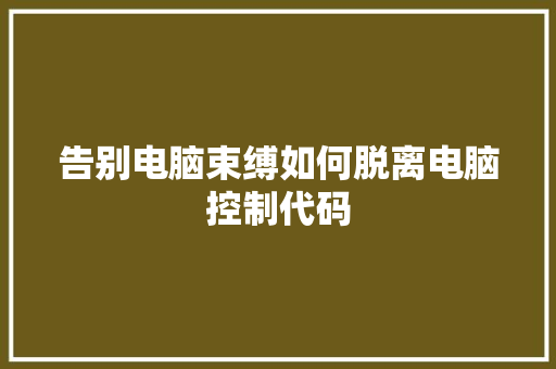 告别电脑束缚如何脱离电脑控制代码