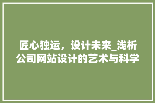 匠心独运，设计未来_浅析公司网站设计的艺术与科学 响应式设计