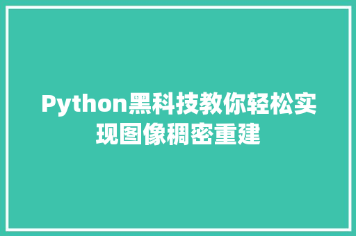 Python黑科技教你轻松实现图像稠密重建