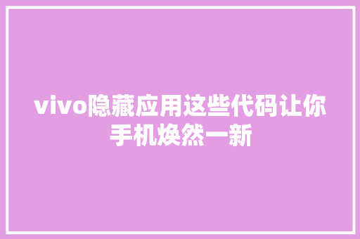 vivo隐藏应用这些代码让你手机焕然一新