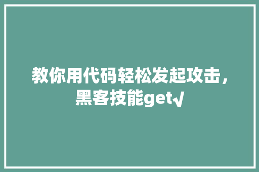 教你用代码轻松发起攻击，黑客技能get√