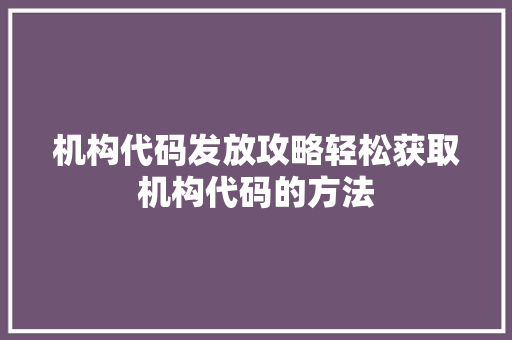 机构代码发放攻略轻松获取机构代码的方法 MySQL