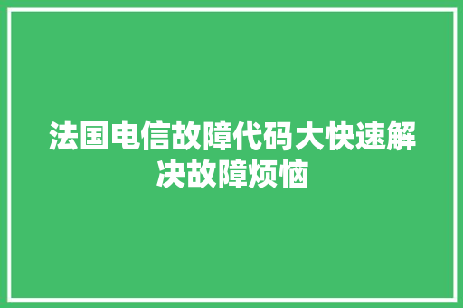 法国电信故障代码大快速解决故障烦恼